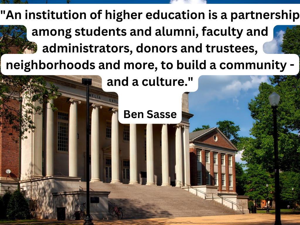 An institution of higher education is a partnership among students and alumni faculty and administrators donors and trustees neighborhoods and more to build a community and a culture. Ben Sasse